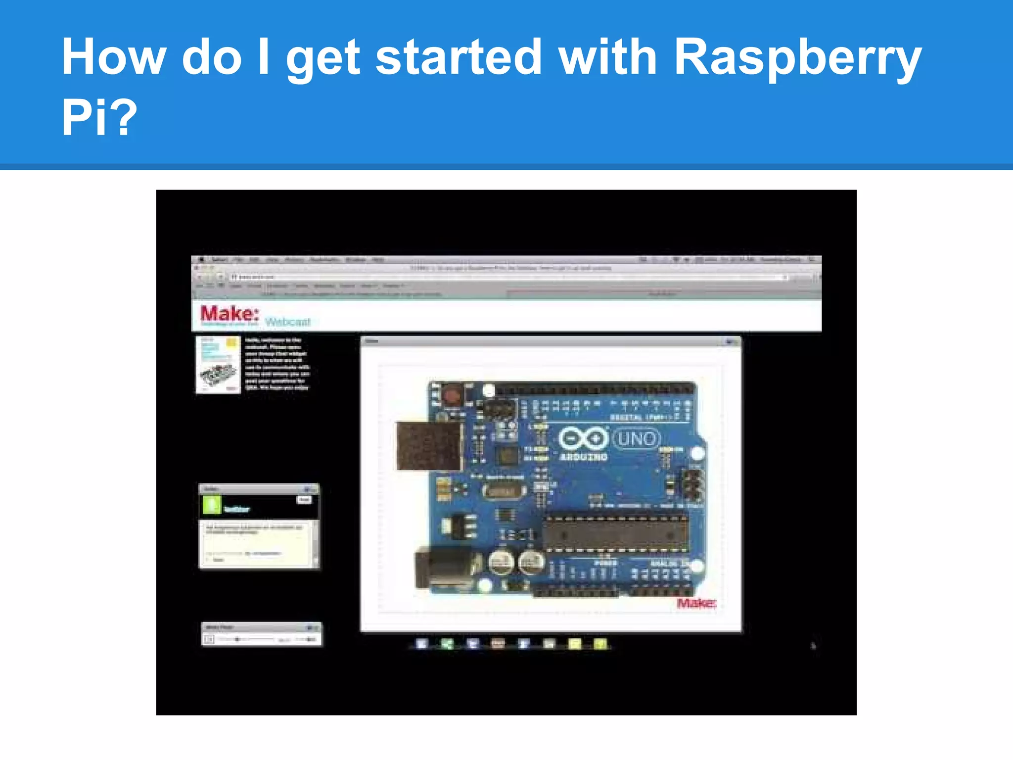 How do I get started with Raspberry
Pi?