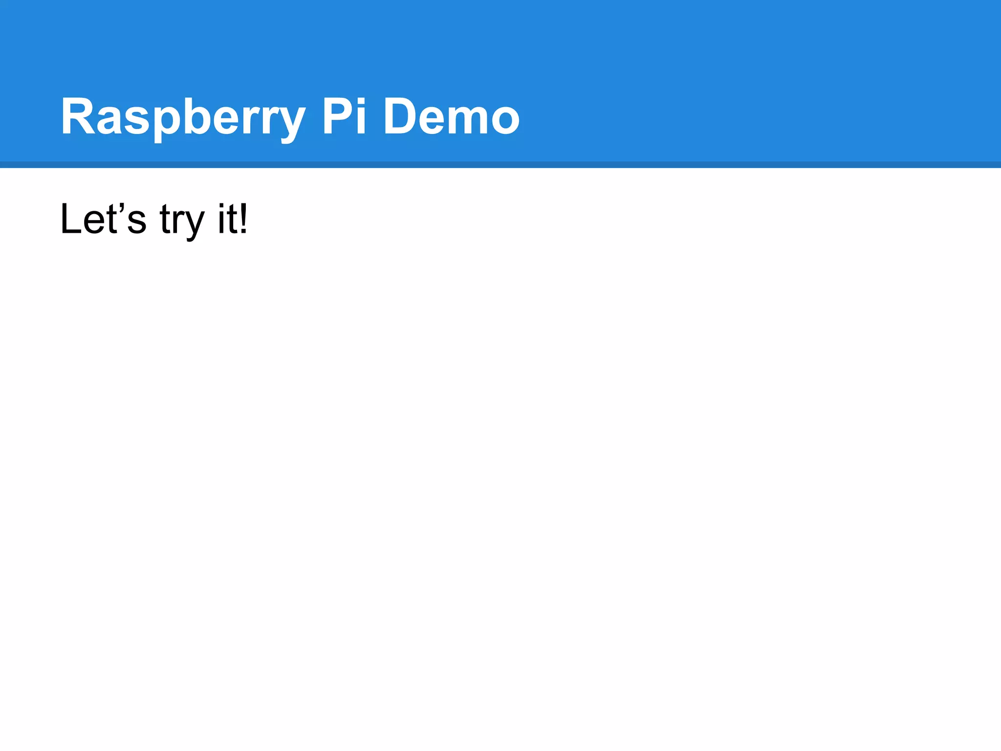 Raspberry Pi Demo
Let’s try it!
