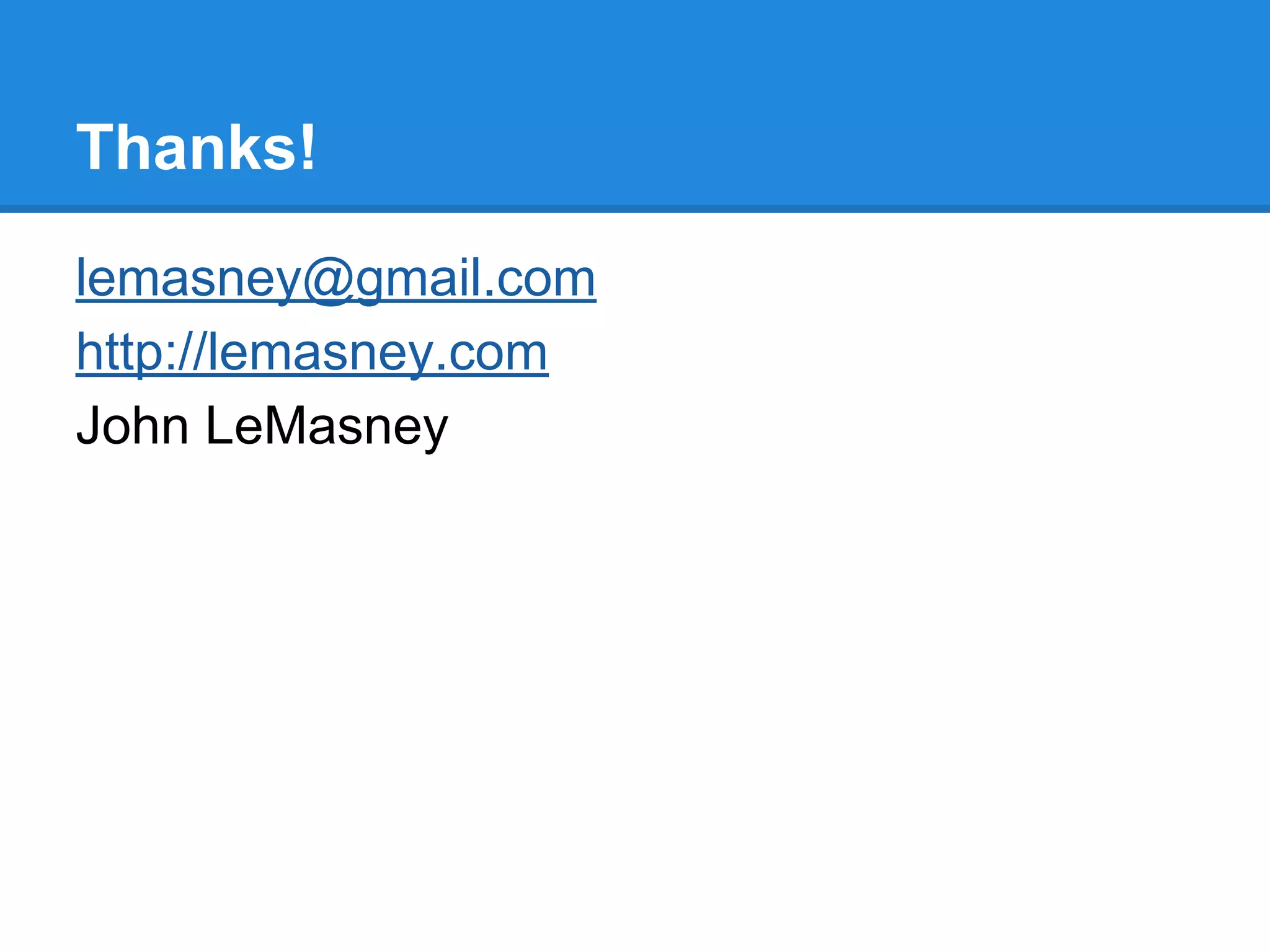 Thanks!
lemasney@gmail.com
http://lemasney.com
John LeMasney