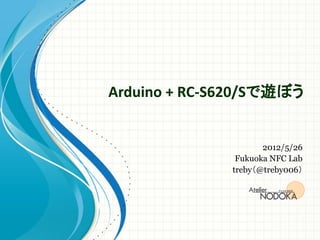 Arduino + RC-S620/Sで遊ぼう


                     2012/5/26
               Fukuoka NFC Lab
              treby（@treby006）
 