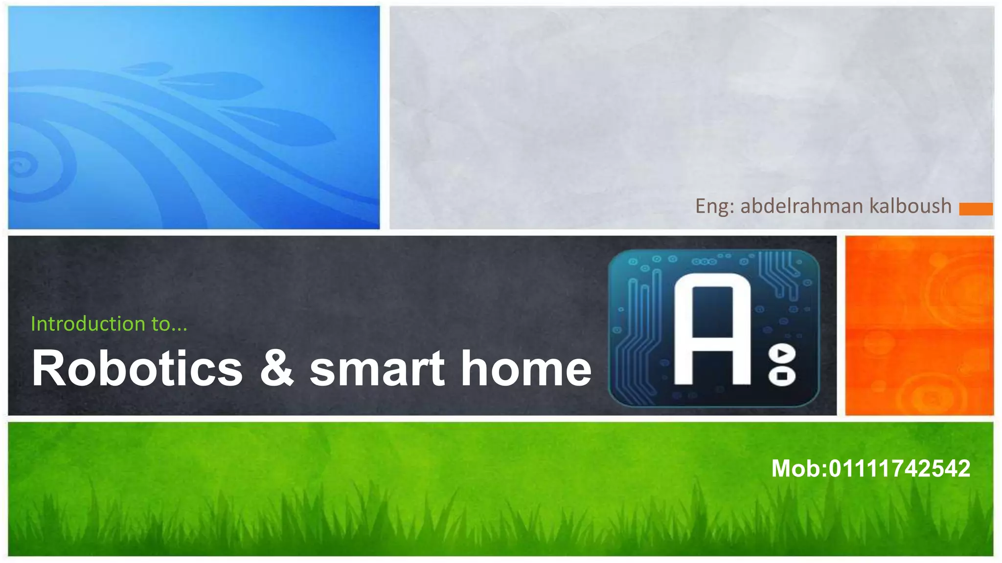 Eng: abdelrahman kalboush
Introduction to...
Robotics & smart home
Mob:01111742542
 