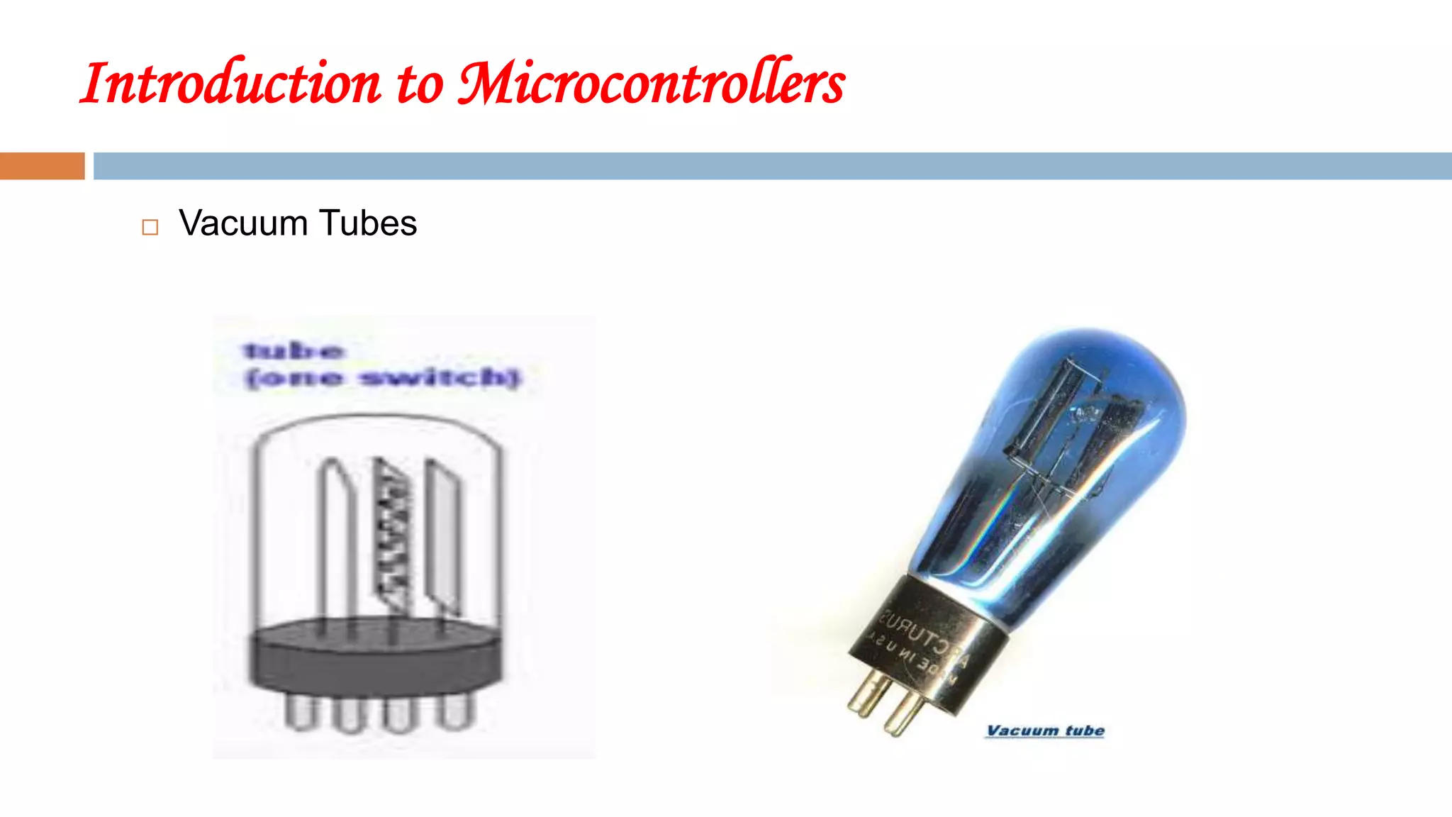 Introduction to Microcontrollers
 Vacuum Tubes
 