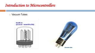 Introduction to Microcontrollers
 Vacuum Tubes
 