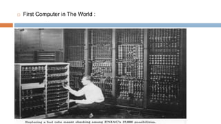  First Computer in The World :
 