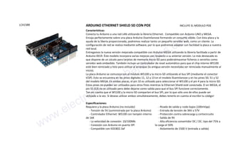 LCA1SBB ARDUINO ETHERNET SHIELD SD CON POE INCLUYE EL MODULO POE
Características:
Conecta tu Arduino a una red LAN utilizando la librería Ethernet. Compatible con Arduino UNO y MEGA.
Encaja perfectamente sobre una placa Arduino Duemilanove formando un conjunto sólido. Con ésta placa y la
ayuda de la libería proporcionada, podremos realizar tanto un pequeño servidor web, como un cliente. La
configuración de red se realiza mediante software, por lo que podremos adaptar con facilidad la placa a nuestra
red local.
Entregamos la nueva versión mejorada compatible con Arduino MEGA utilizando la librería facilitada a partir de
Arduino 0019. Éste modelo incorpora varias mejoras con respecto a su anterior versión. Lo más destacado es
que dispone de un zócalo para tarjetas de memoria micro-SD para poderalmacenar ficheros o servirlos como
servidor web embedido. También incluye un controlador de reset automático para que el chip interno W5100
esté bien reiniciado y listo para utilizar al arranque (la antigua versión necesitaba ser reiniciada manualmente al
inicio).
La placa Arduino se comunica con el módulo W5100 y la micro-SD utilizando el bus SPI (mediante el conector
ICSP). Esto se encuentra en los pines digitales 11, 12 y 13 en el modelo Duemilanove y en los pines 50, 51 y 52
del modelo MEGA. En ambas placas, el pin 10 es utilizado para seleccionar el W5100 y el pin 4 para la micro-SD.
Estos pines no pueden ser utilizados para otros fines mientras la Ethernet Shield esté conectada. El en MEGA, el
pin SS (53) no es utilizado pero debe dejarse como salida para que el bus SPI funcione correctamente.
Ten en cuenta que el W5100 y la micro-SD comparten el bus SPI, por lo que sólo uno de ellos puede ser
utilizado a la vez. Si deseas utilizar ambos simultáneamente, debes tenerlo en cuenta al escribir tu código!
Especificaciones:
Requiere y la placa Arduino (no incluido)
- Tensión de 5V (suministrada por la placa Arduino)
- Controlador Ethernet: W5100 con tampón interno
de 16K
- La velocidad de conexión: 10/100Mb
- Conexión con Arduino en puerto SPI
- Compatible con IEEE802.3af
- Rizado de salida y ruido bajos (100mVpp)
- Entrada de tensión de 36V a 57V
- Protección contra sobrecarga y cortocircuito
- Salida de 9V
- Alta eficiencia convertidor DC / DC: tipo del 75% a
la carga el 50%
- Aislamiento de 1500 V (entrada a salida)
www.electronicaembajadores.com
 