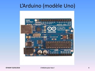 ©F4GMT 26/05/2018 L'Arduino pour tous ! 6
L’Arduino (modèle Uno)
 