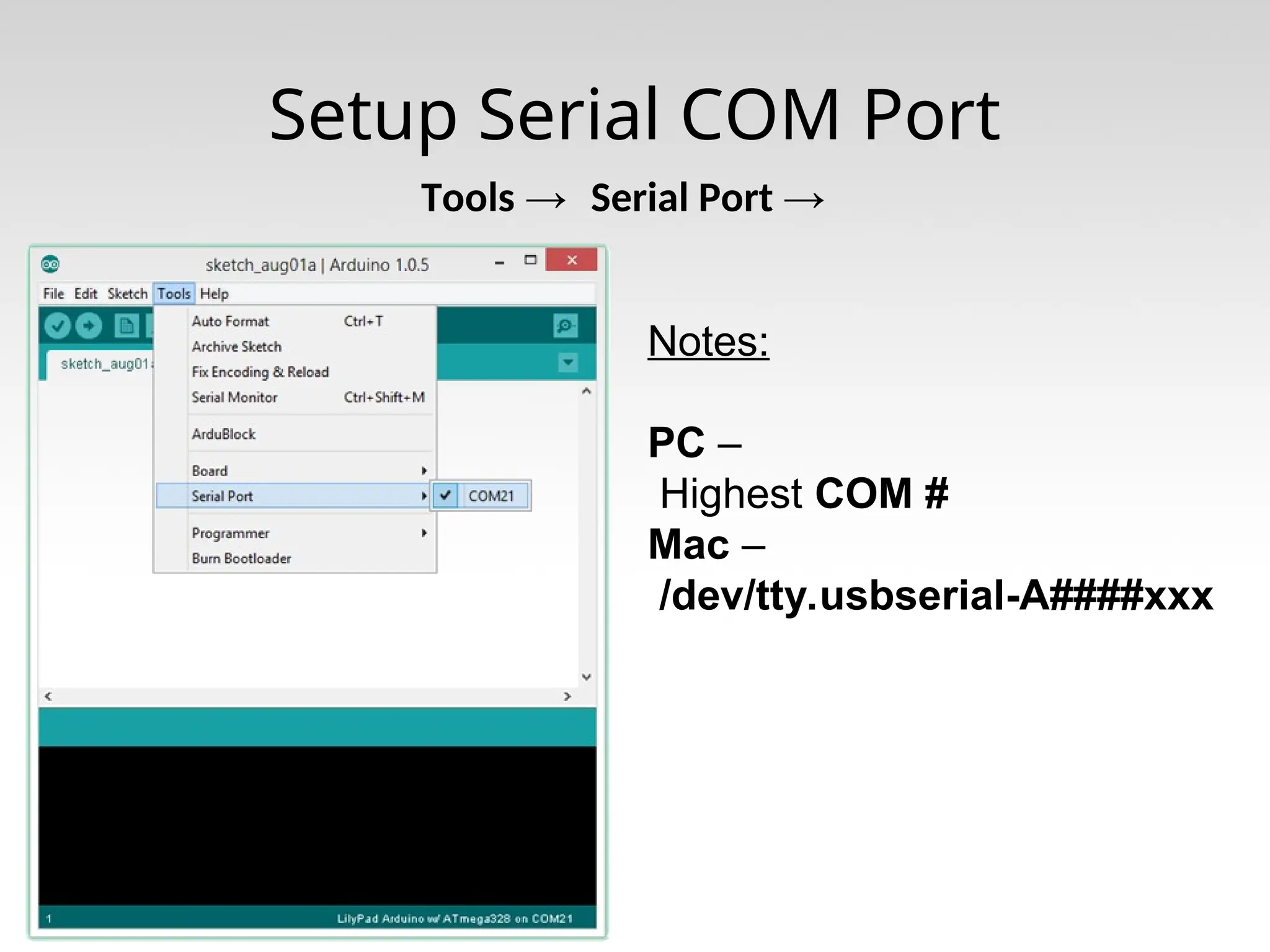 Setup Serial COM Port Tools → Serial Port → Notes: PC – Highest COM # Mac – /dev/tty.usbserial-A####xxx 