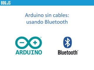 Arduino	
  sin	
  cables:	
  
usando	
  Bluetooth	
  

 