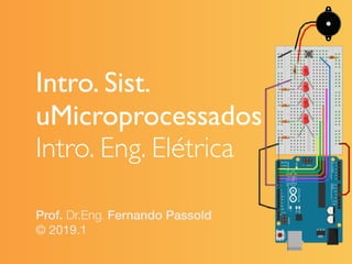 Intro. Sist.
uMicroprocessados
Intro. Eng. Elétrica
Prof. Dr.Eng. Fernando Passold
© 2019.1

 