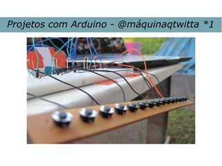 Projetos com Arduino - @máquinaqtwitta *1
 