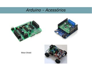 Arduino - Acessórios
Motor Shield
 