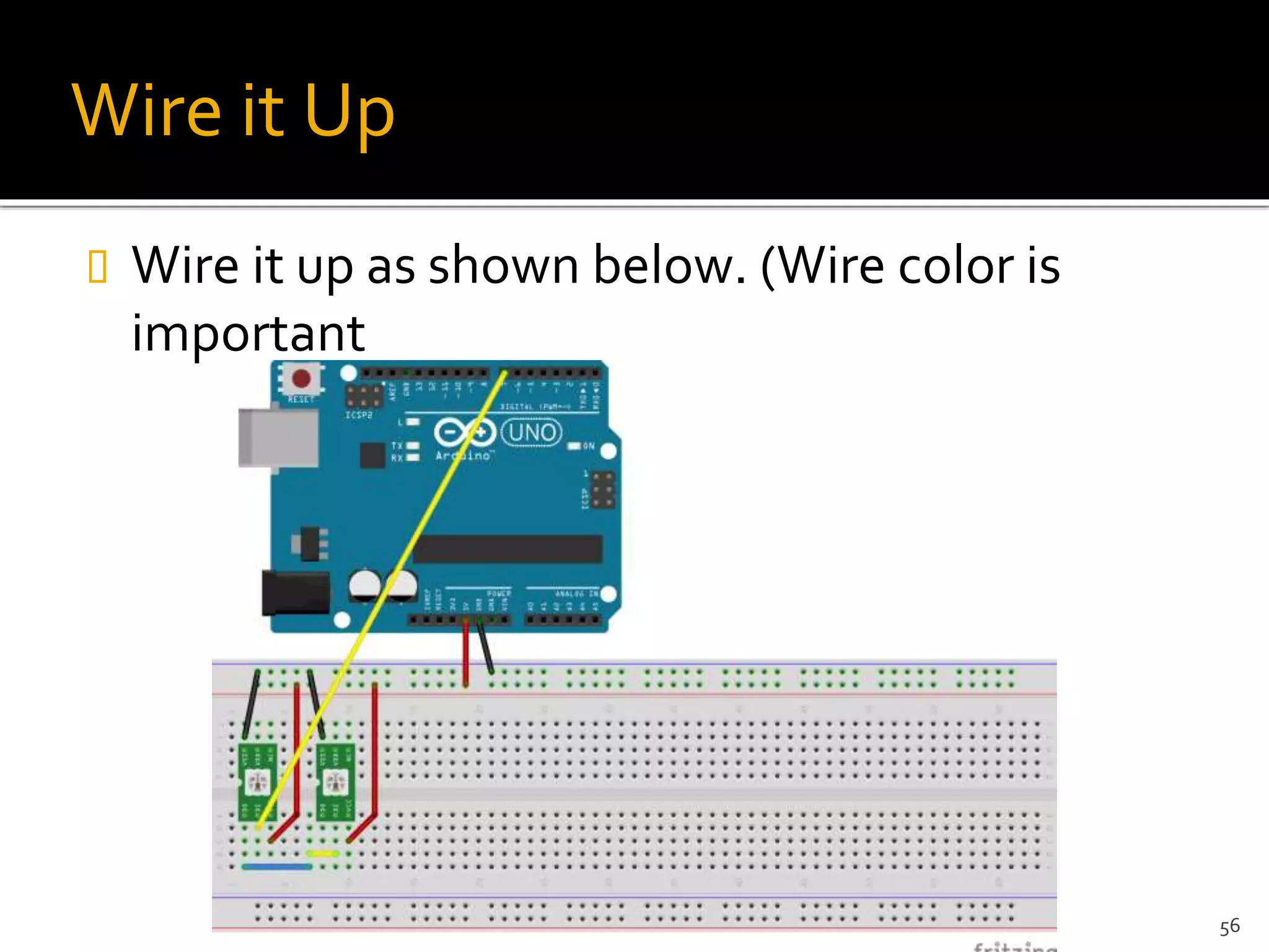 Wire it Up
 Wire it up as shown below. (Wire color is
important
56
 