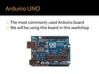 Arduino UNO
 The most commonly used Arduino board
 We will be using this board in this workshop
 