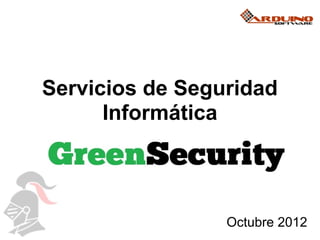 Servicios de Seguridad
      Informática




                 Octubre 2012
 