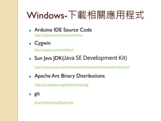 ●Arduino IDE Source Code 
https://github.com/arduino/Arduino 
●Cygwin 
http://cygwin.com/install.html 
●Sun Java JDK(Java ...