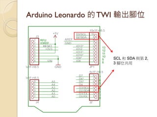 Arduino Leonardo 的 TWI 輸出腳位 
SCL 和 SDA 與第 2, 3 腳位共用  