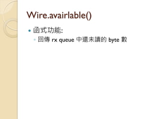 Wire.avairlable() 
函式功能: 
◦回傳 rx queue 中還未讀的 byte 數  