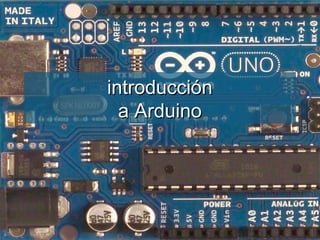introducciónintroducción
a Arduinoa Arduino
 
