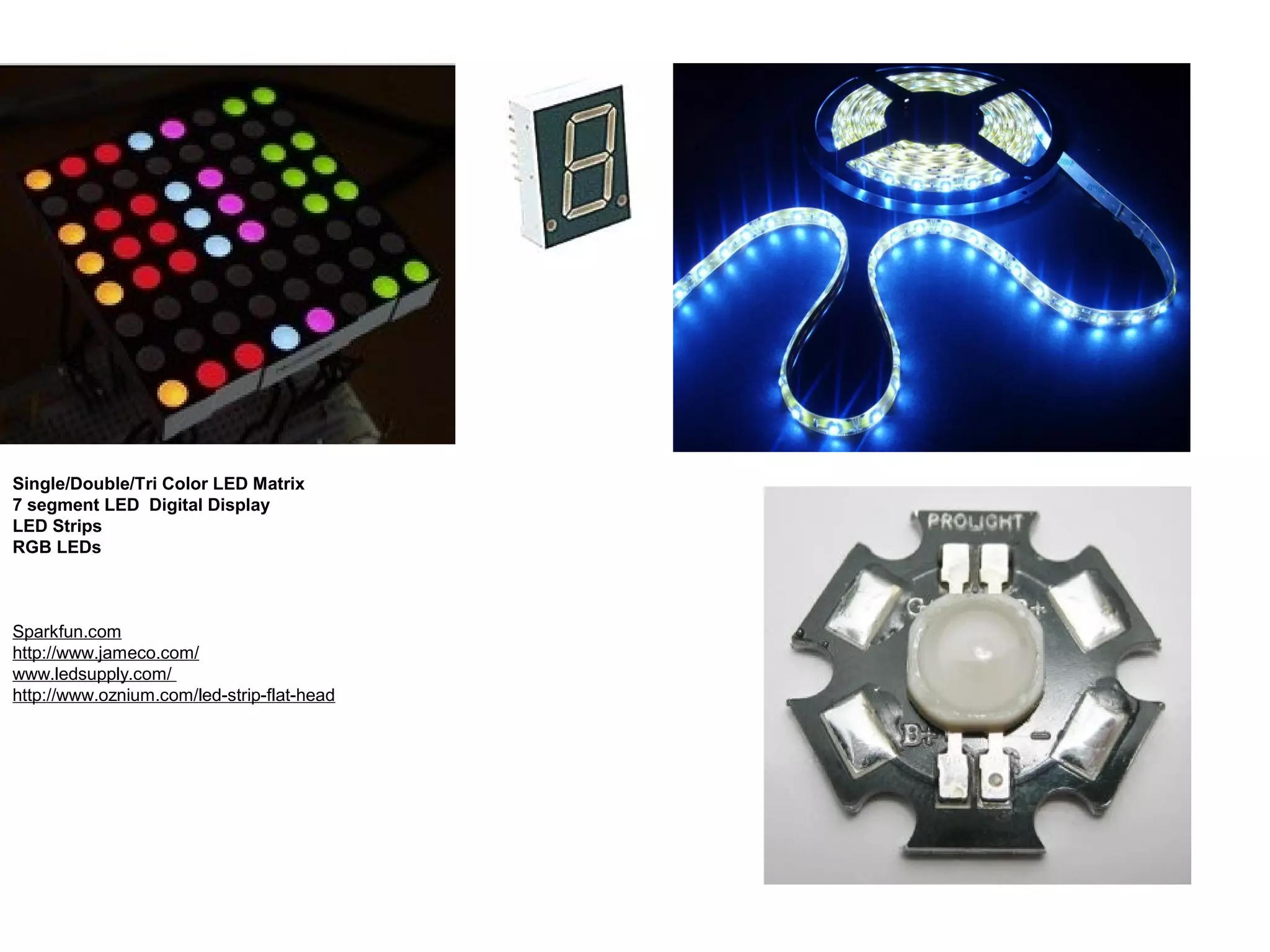 Single/Double/Tri Color LED Matrix 7 segment LED Digital Display LED Strips RGB LEDs Sparkfun.com http://www.jameco.com/ www.ledsupply.com/ http://www.oznium.com/led-strip-flat-head 