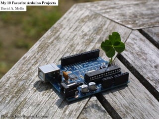 My 10 Favorite Arduino Projects
David A. Mellis




Photo by Jean-Baptiste Labrune
 
