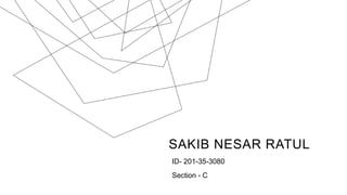 SAKIB NESAR RATUL
Section - C
ID- 201-35-3080
 