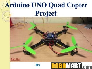 Arduino UNO Quad Copter
Project
By
RM1284
 