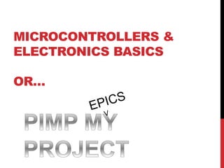 MICROCONTROLLERS &
ELECTRONICS BASICS
OR…
 
