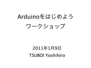 Arduino




    2011   1   9
   TSUBOI Yoshihiro
 