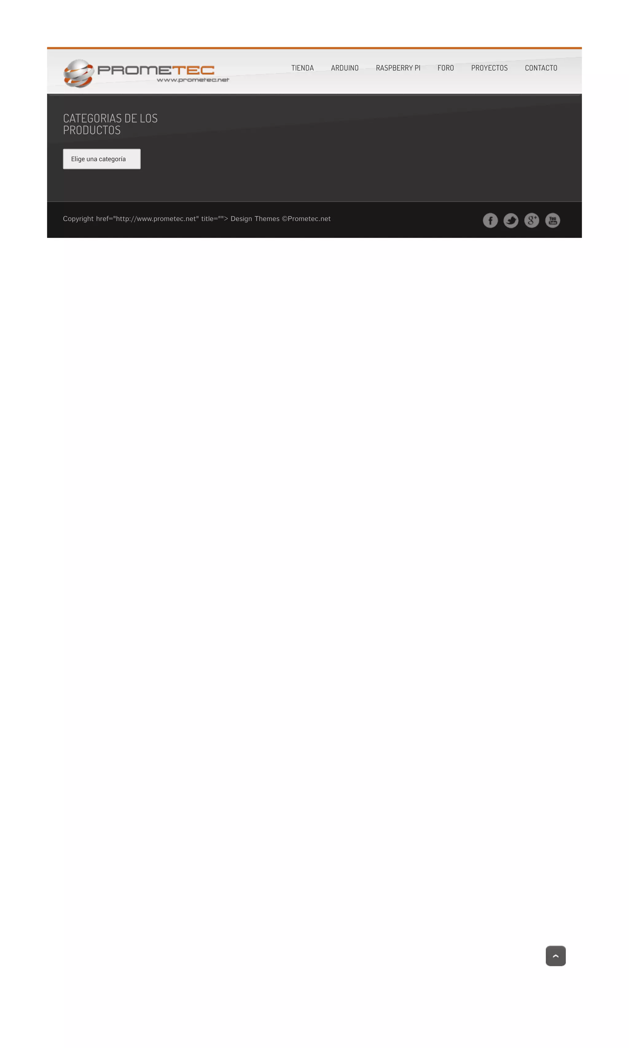 CATEGORIAS DE LOS
PRODUCTOS
Elige una categoría
Copyright href="http://www.prometec.net" title=""> Design Themes ©Prometec.net
TIENDA ARDUINO RASPBERRY PI FORO PROYECTOS CONTACTO
 