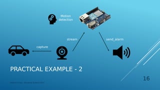 PRACTICAL EXAMPLE - 2
Federico Croce - Pervasive Systems 2017
16
Motion
detection
send_alarmstream
capture
 