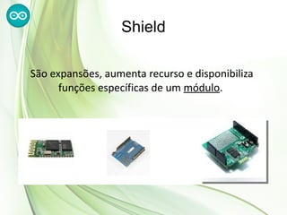Shield

São expansões, aumenta recurso e disponibiliza
      funções específicas de um módulo.




        +             =
 