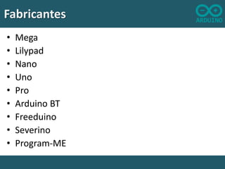 Fabricantes
•
•
•
•
•
•
•
•
•

Mega
Lilypad
Nano
Uno
Pro
Arduino BT
Freeduino
Severino
Program-ME

 