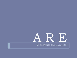 ARE
M. DUPOND, Entreprise XXX
 