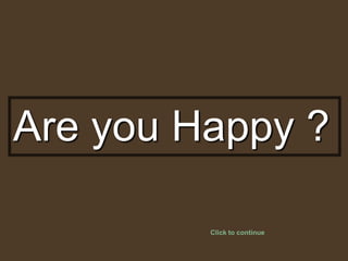 Are you Happy ? Click to continue 
