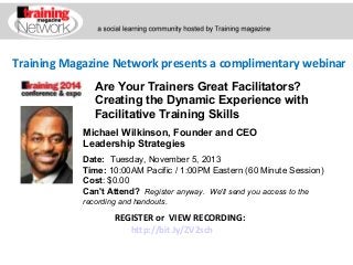 Training Magazine Network presents a complimentary webinar
Are Your Trainers Great Facilitators?
Creating the Dynamic Experience with
Facilitative Training Skills
Michael Wilkinson, Founder and CEO
Leadership Strategies
Date:  Tuesday, November 5, 2013
Time: 10:00AM Pacific / 1:00PM Eastern (60 Minute Session)
Cost: $0.00 
Can't Attend?  Register anyway. We'll send you access to the
recording and handouts.

REGISTER or VIEW RECORDING:
http://bit.ly/ZV2sch

 