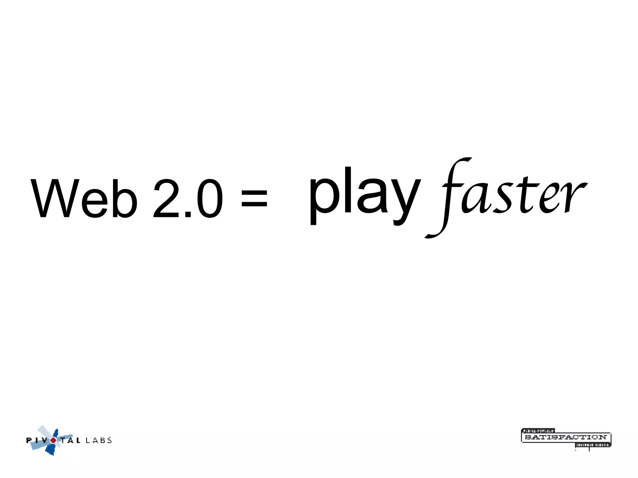 Web 2.0 =  play  faster 