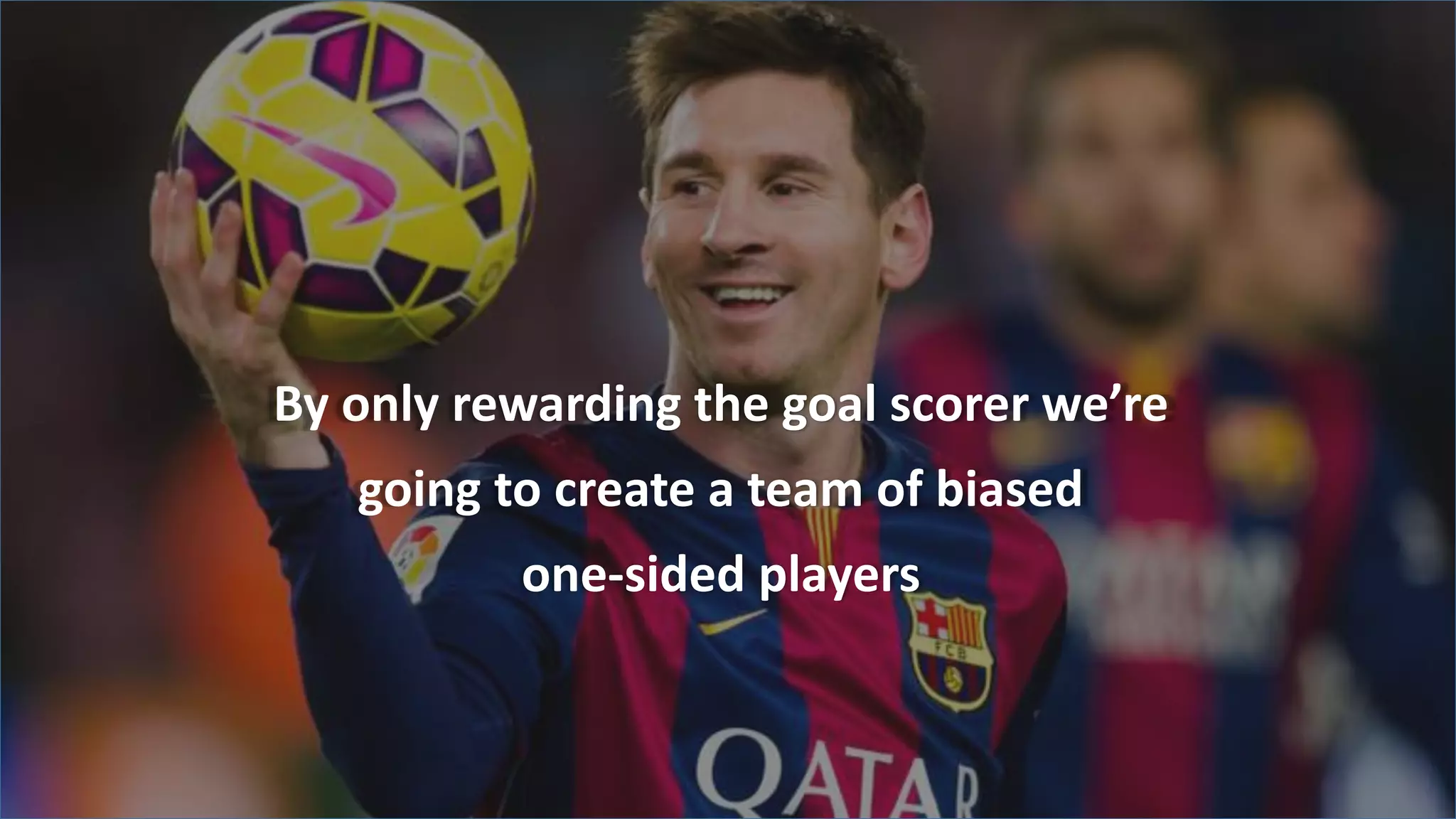 Multi steps in most conversion paths
Advertisers assign the value to the last
touch point before conversion
CPA as a result guides people to invest
at a point where most purchase
decisions have been made
By only rewarding the goal scorer we’re
going to create a team of biased
one-sided players
 