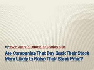 Are Companies That Buy Back Their Stock
More Likely to Raise Their Stock Price?
By www.Options-Trading-Education.com
 