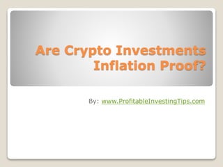 Are Crypto Investments
Inflation Proof?
By: www.ProfitableInvestingTips.com
 