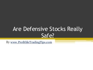 Are Defensive Stocks Really
Safe?
By www.ProfitbleTradingTips.com
 
