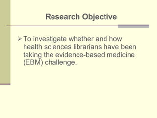 Research Objective To investigate whether and how health sciences librarians have been taking the evidence-based medicine (EBM) challenge. 