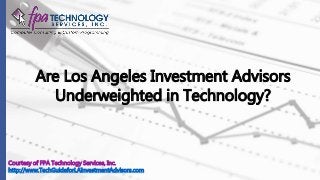 Are Los Angeles Investment Advisors
Underweighted in Technology?
Courtesy of FPA Technology Services, Inc.
http://www.TechGuideforLAInvestmentAdvisors.com
 