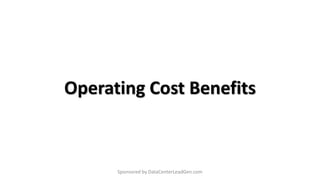 Operating Cost Benefits
Sponsored by DataCenterLeadGen.com
 