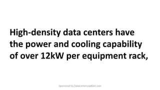 High-density data centers have
the power and cooling capability
of over 12kW per equipment rack,
Sponsored by DataCenterLeadGen.com
 