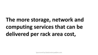 The more storage, network and
computing services that can be
delivered per rack area cost,
Sponsored by DataCenterLeadGen.com
 
