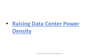 • Raising Data Center Power
Density
Sponsored by DataCenterLeadGen.com
 