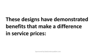 These designs have demonstrated
benefits that make a difference
in service prices:
Sponsored by DataCenterLeadGen.com
 