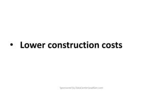 • Lower construction costs
Sponsored by DataCenterLeadGen.com
 