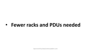 • Fewer racks and PDUs needed
Sponsored by DataCenterLeadGen.com
 
