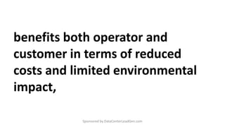 benefits both operator and
customer in terms of reduced
costs and limited environmental
impact,
Sponsored by DataCenterLeadGen.com
 